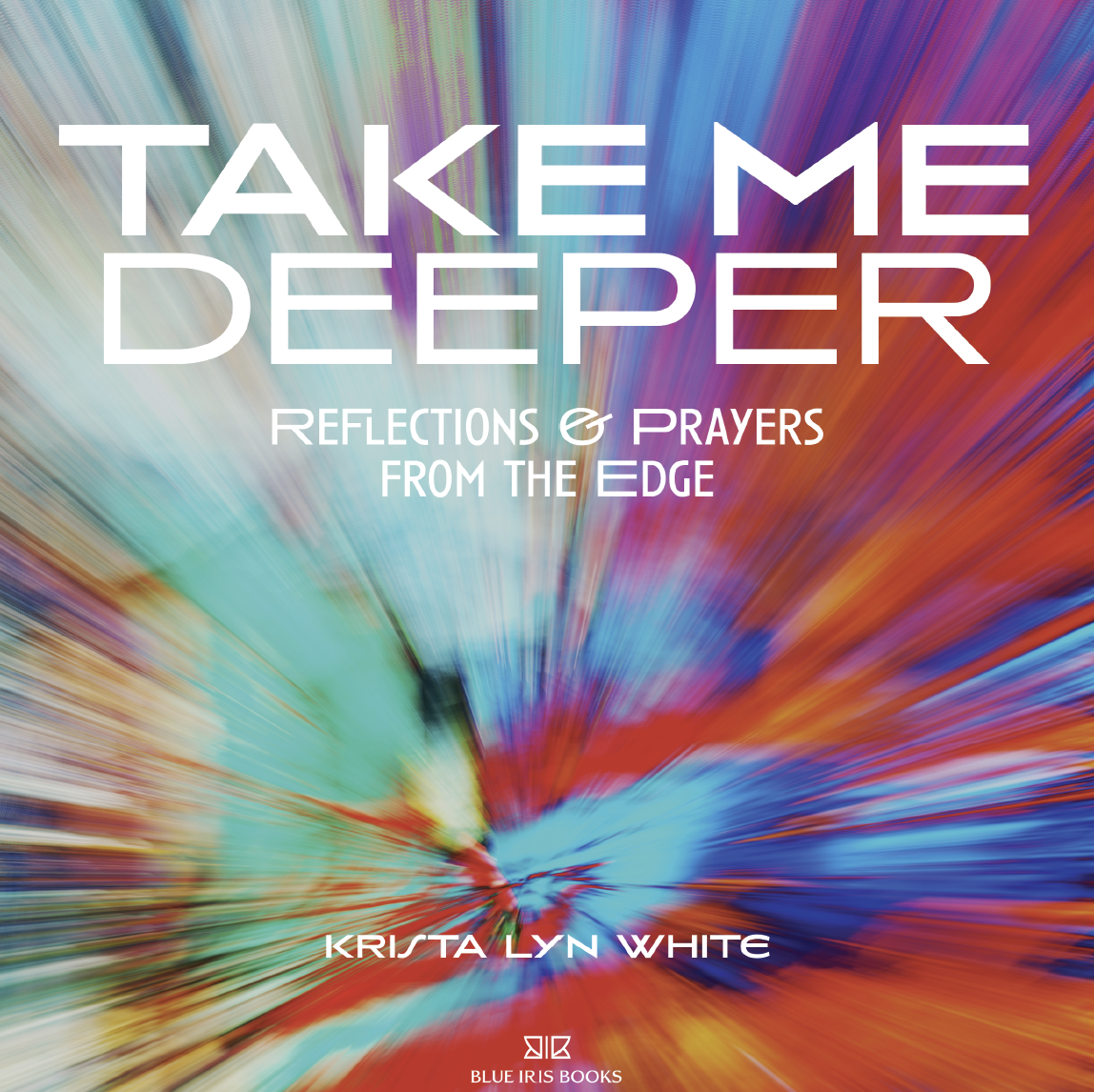 Take Me Deeper: Reflections and Prayers from the Edge by Krista Lyn White